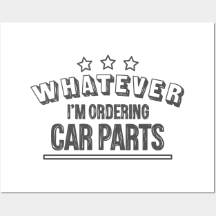 Whatever...I'm ordering car parts Posters and Art